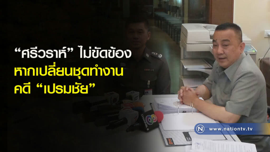 "ศรีวราห์" ไม่ขัดข้องหากเปลี่ยนชุดทำงานคดี "เปรมชัย"