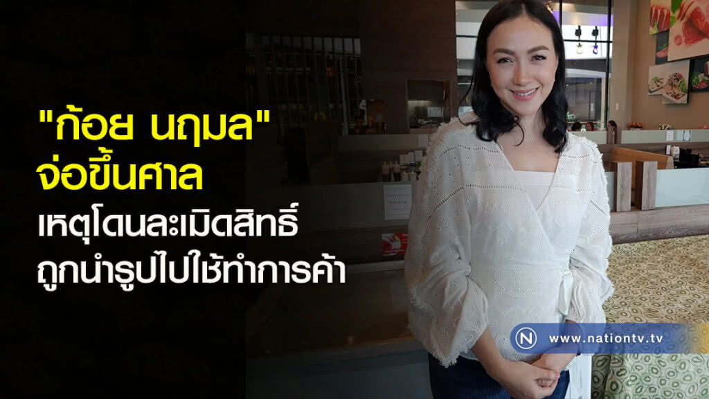 "ก้อย นฤมล" จ่อขึ้นศาล เหตุโดนละเมิดสิทธิ์ถูกนำรูปไปใช้ทำการค้า