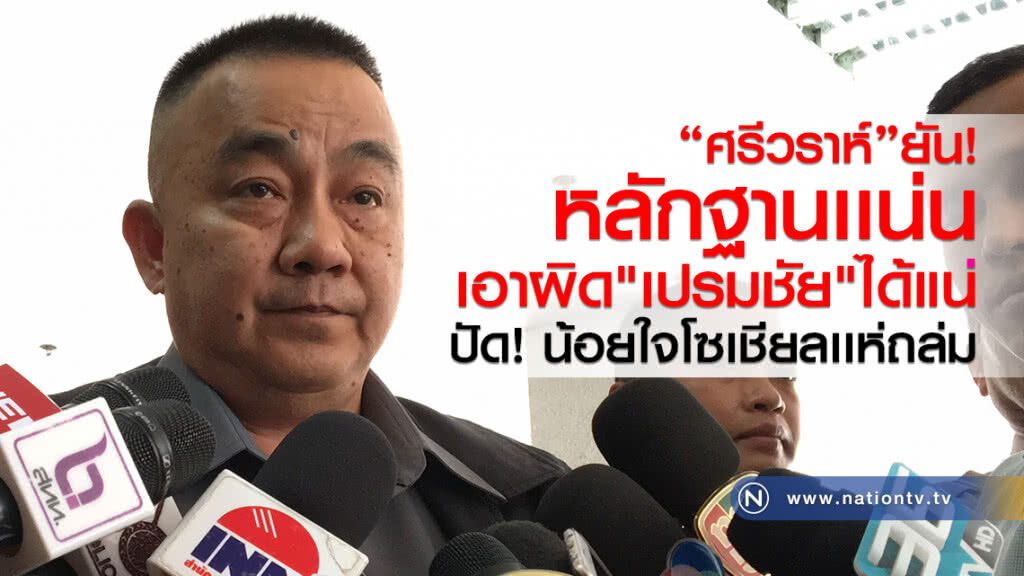 "ศรีวราห์"ยันหลักฐานเเน่น
เอาผิด"เปรมชัย"ได้แน่นอน
ปัด! น้อยใจโซเชียลเเห่ถล่ม