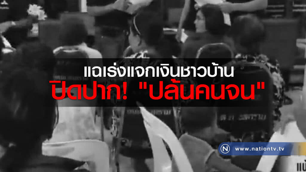 แฉเร่งแจกเงินชาวบ้านปิดปาก "ปล้นคนจน"