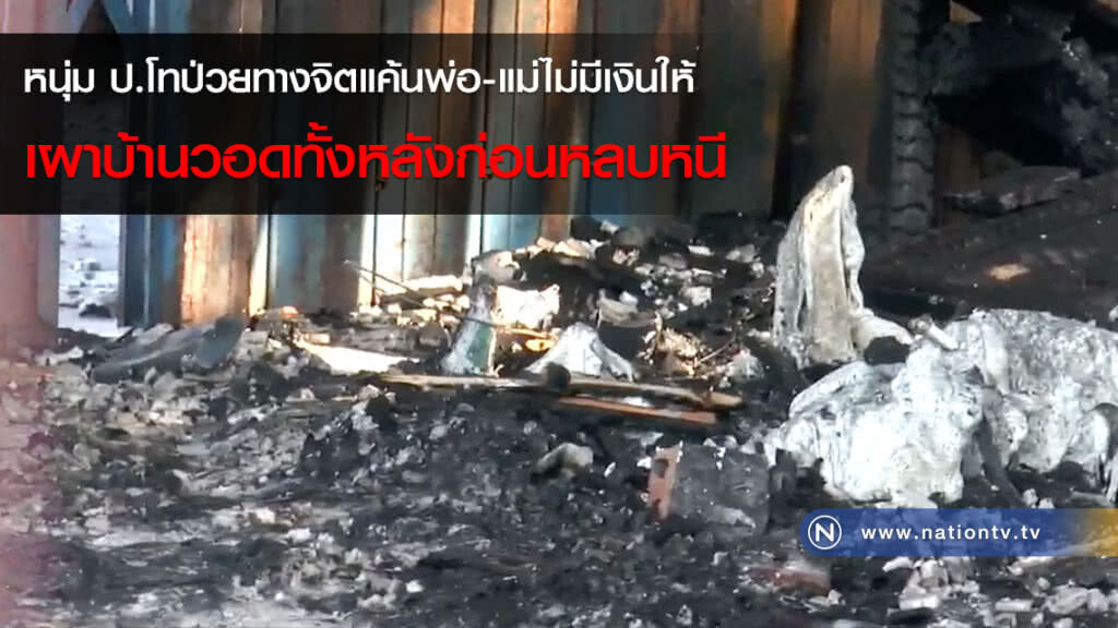หนุ่ม ป.โทป่วยทางจิตแค้นพ่อ-แม่ไม่มีเงินให้ เผาบ้านวอดทั้งหลังก่อนหลบหนี