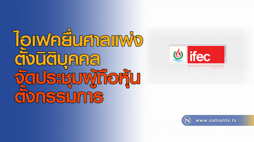 ไอเฟคยื่นศาลแพ่งตั้งนิติบุคคล จัดประชุมผู้ถือหุ้นตั้งกรรมการ ไอเฟคยื่นศาลแพ่งตั้งนิติบุคคล จัดประชุมผู้ถือหุ้นตั้งกรรมการ