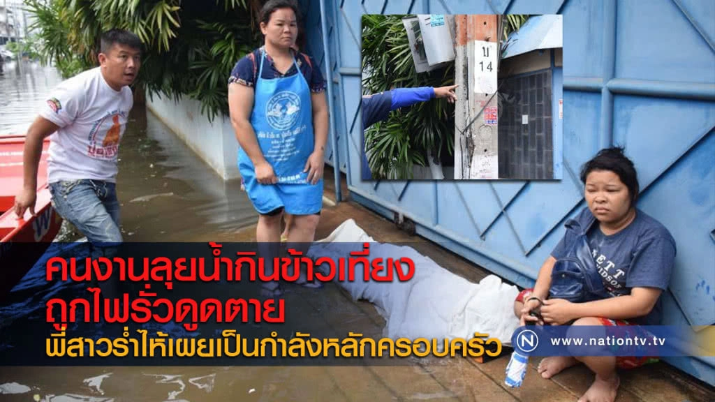 คนงานลุยน้ำกินข้าวเที่ยงถูกไฟรั่วดูดตาย พี่สาวร่ำไห้เผยเป็นกำลังหลักครอบครัว