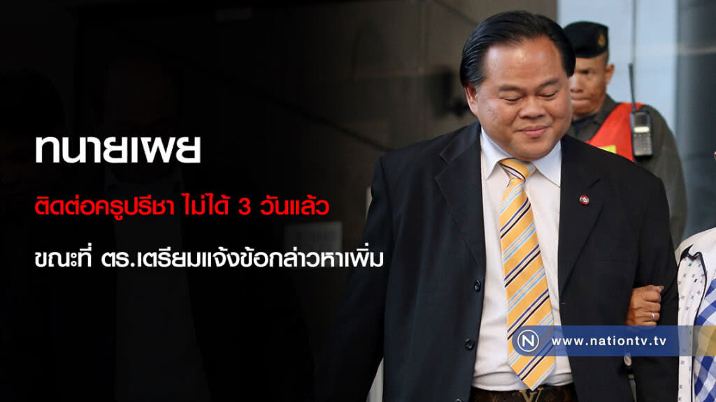 ทนายเผยติดต่อครูปรีชา ไม่ได้ 3 วันแล้ว ขณะที่ ตร.เตรียมแจ้งข้อกล่าวหาเพิ่ม