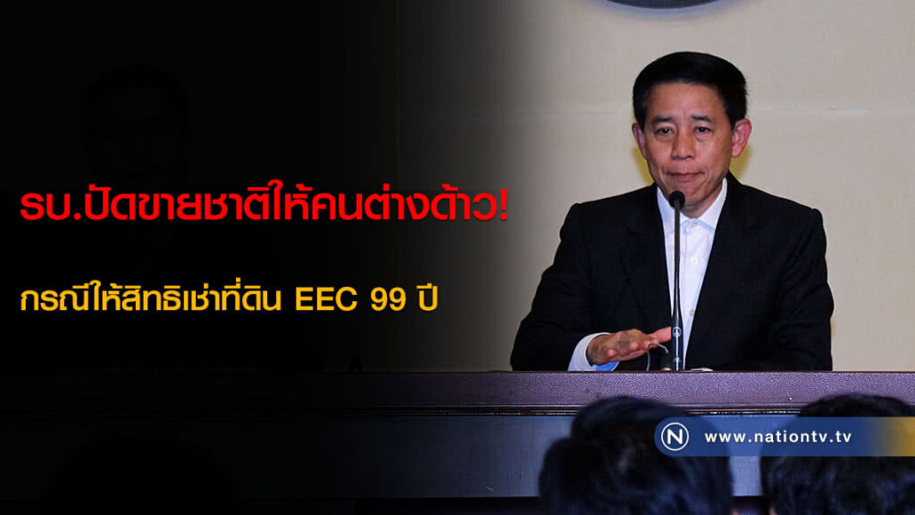 รบ.ปัดขายชาติให้คนต่างด้าว! กรณีให้สิทธิเช่าที่ดิน EEC 99 ปี