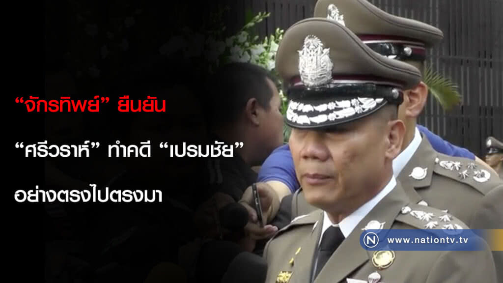 "จักรทิพย์" ยืนยัน "ศรีวราห์" ทำคดี "เปรมชัย" อย่างตรงไปตรงมา "จักรทิพย์" ยืนยัน "ศรีวราห์" ทำคดี "เปรมชัย" อย่างตรงไปตรงมา