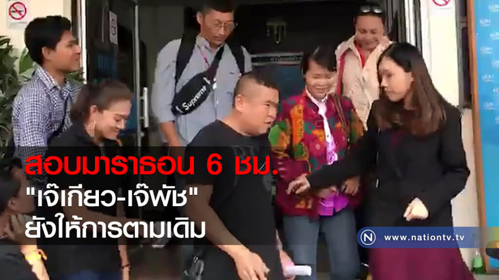 สอบมาราธอน 6 ชม.
"เจ๊เกียว-เจ๊พัช"
ยังให้การตามเดิม