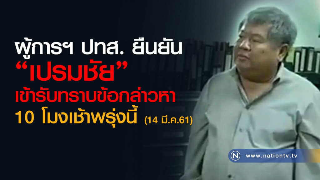 ผู้การฯ ปทส. ยืนยัน "เปรมชัย" เข้ารับทราบข้อกล่าวหา 10 โมงเช้าพรุ่งนี้ (14 มี.ค.61)