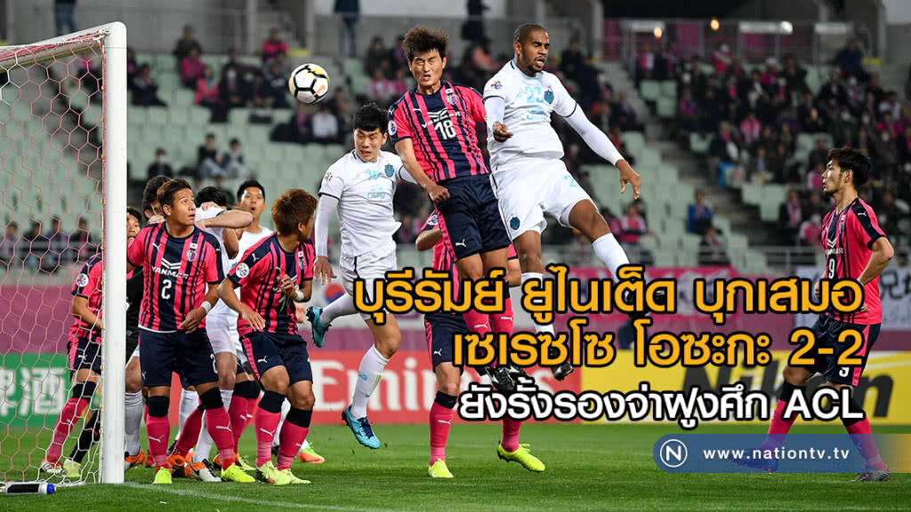 บุรีรัมย์ ยูไนเต็ด บุกเสมอ เซเรซโซ โอซะกะ 2-2 ยังรั้งรองจ่าฝูงศึก ACL