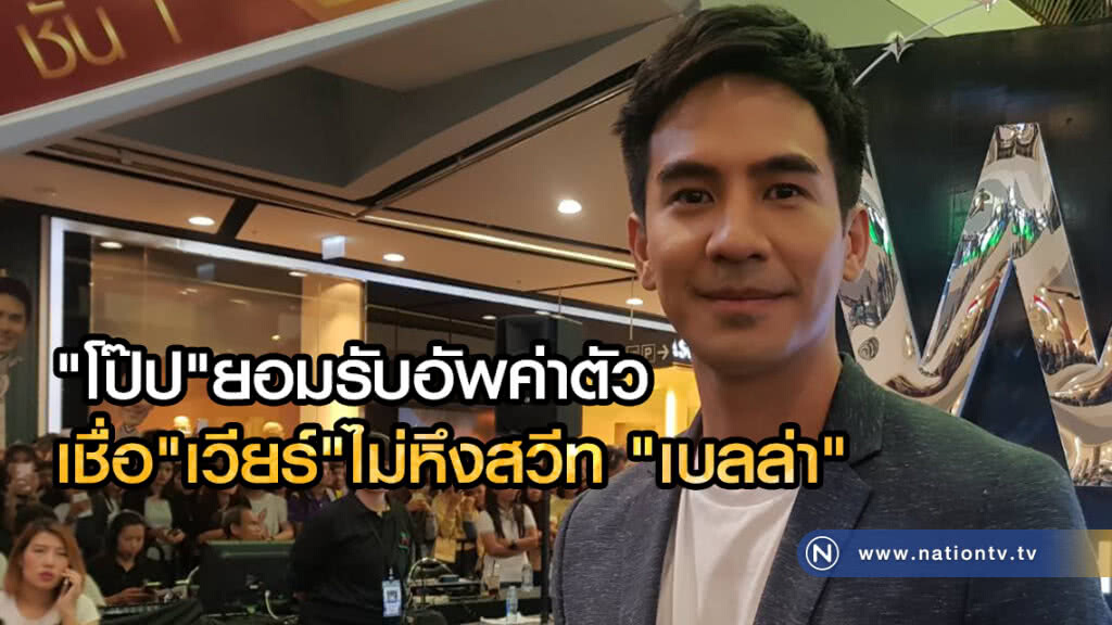"โป๊ป"ยอมรับอัพค่าตัว ปัดซุ่มจีบ"ซูซี่"เชื่อ"เวียร์"ไม่หึงสวีท "เบลล่า"