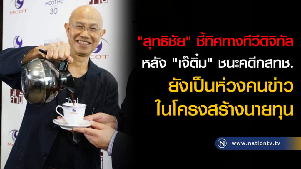 "สุทธิชัย" ชี้ทิศทางทีวีดิจิทัล หลัง "เจ๊ติ๋ม" ชนะคดี กสทช. ยังเป็นห่วงคนข่าว ในโครงสร้างนายทุน