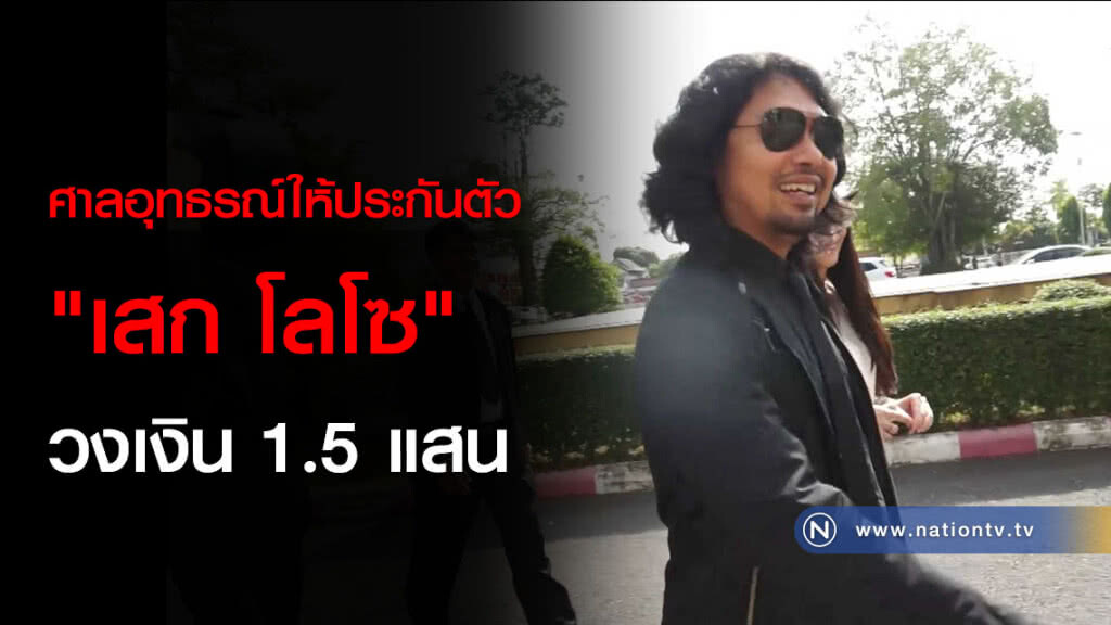 ศาลอุทธรณ์ให้ประกันตัว "เสก โลโซ" วงเงิน 1.5 แสน ศาลอุทธรณ์ให้ประกันตัว "เสก โลโซ" วงเงิน 1.5 แสน