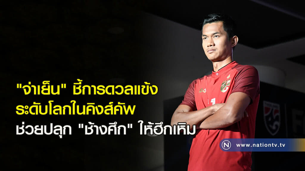 "จ่าเย็น" ชี้การดวลแข้งระดับโลกในคิงส์คัพ ช่วยปลุก "ช้างศึก" ให้ฮึกเหิม