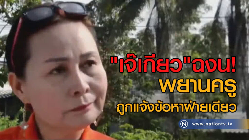 "เจ๊เกียว" ฉงนพยานครู ถูกแจ้งข้อหาฝ่ายเดียว