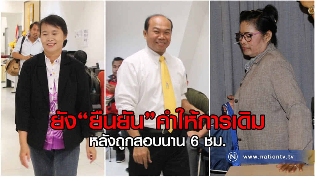 ยังยืนยันคำให้การเดิม
แยกสอบ "ครูปรีชา-เจ๊พัช-เจ๊บ้าบิ่น" นานกว่า 6 ชม.