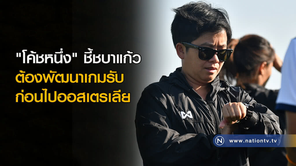 "โค้ชหนึ่ง" ชี้ชบาแก้วต้องพัฒนาเรื่องเกมรับ ก่อนไปออสเตรเลีย "โค้ชหนึ่ง" ชี้ชบาแก้วต้องพัฒนาเรื่องเกมรับ ก่อนไปออสเตรเลีย