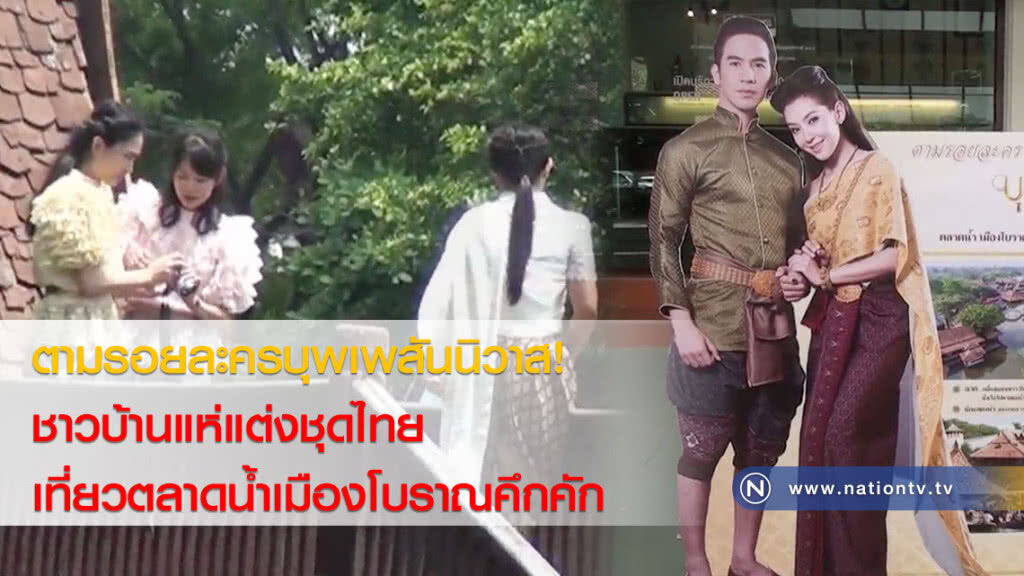 ตามรอยละครบุพเพสันนิวาส! ชาวบ้านแห่แต่งชุดไทยเที่ยวตลาดน้ำเมืองโบราณคึกคัก