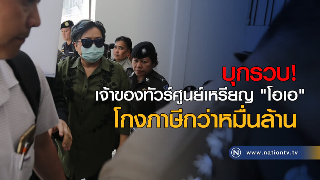 บุกรวบ! เจ้าของทัวร์ศูนย์เหรียญ "โอเอ" โกงภาษีกว่าหมื่นล้าน บุกรวบ! เจ้าของทัวร์ศูนย์เหรียญ "โอเอ" โกงภาษีกว่าหมื่นล้าน
