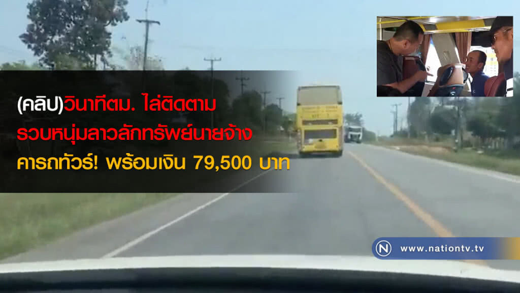 (คลิป)วินาทีตม. ไล่ติดตามรวบหนุ่มลาวลักทรัพย์นายจ้างคารถทัวร์! พร้อมเงิน 79,500 บาท
