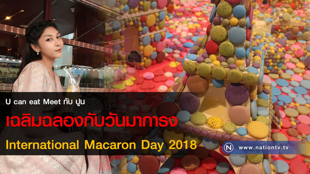 U can eat Meet กับ ปูน: เฉลิมฉลองกับวันมาการง International Macaron Day 2018 U can eat Meet กับ ปูน: เฉลิมฉลองกับวันมาการง International Macaron Day 2018