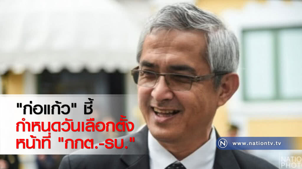 "ก่อแก้ว" ชี้ กำหนดวันเลือกตั้ง หน้าที่ "กกต.-รบ." "ก่อแก้ว" ชี้ กำหนดวันเลือกตั้ง หน้าที่ "กกต.-รบ."