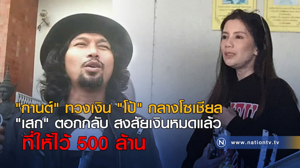 "กานต์" ทวงเงิน "โป้" กลางโซเชียล "เสก" ตอกกลับ สงสัยเงินหมดแล้วที่ให้ไว้ 500 ล้านบาท