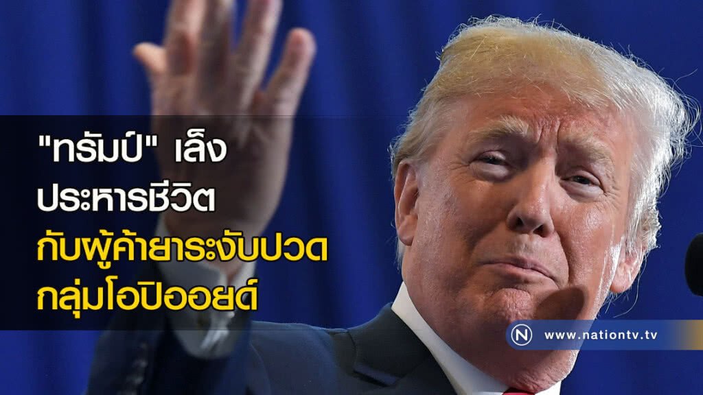 "ทรัมป์" เล็งประหารชีวิตกับผู้ค้ายาระงับปวดกลุ่มโอปิออยด์