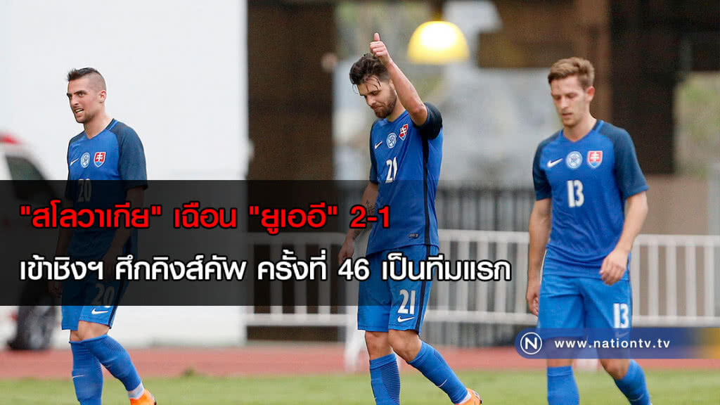 "สโลวาเกีย" เฉือน "ยูเออี" 2-1 เข้าชิงฯ ศึกคิงส์คัพ ครั้งที่ 46 เป็นทีมแรก "สโลวาเกีย" เฉือน "ยูเออี" 2-1 เข้าชิงฯ ศึกคิงส์คัพ ครั้งที่ 46 เป็นทีมแรก
