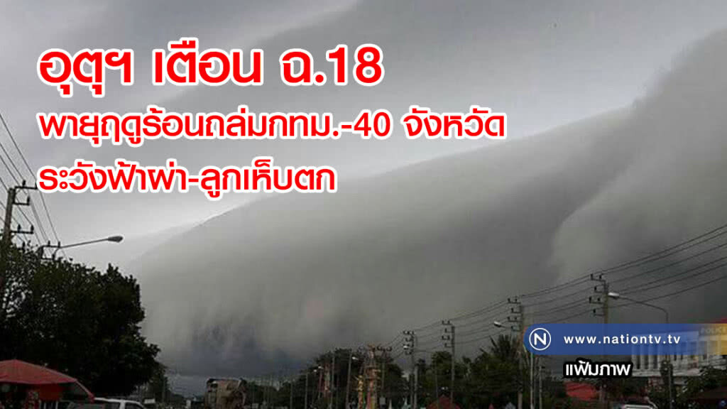 อุตุฯ เตือน ฉ.18
พายุฤดูร้อนถล่มกทม.-40 จังหวัด
ระวังฟ้าผ่า-ลูกเห็บตก