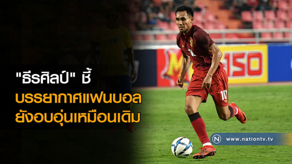 "ธีรศิลป์" ชี้บรรยากาศแฟนบอลยังอบอุ่นเหมือนเดิม