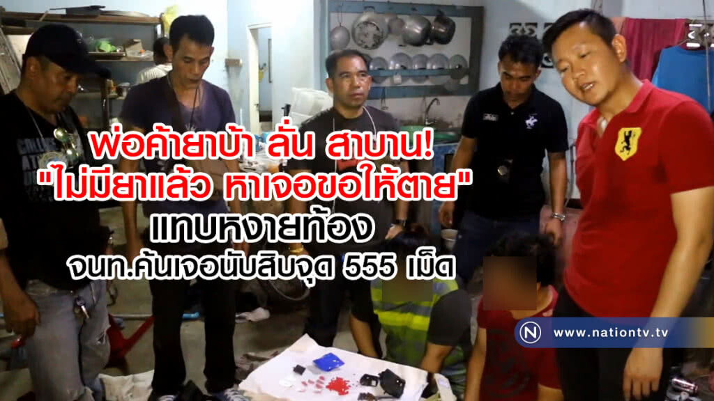 พ่อค้ายาบ้า ลั่น สาบาน!
"ไม่มียาแล้ว หาเจอขอให้ตาย" 
แทบหงายท้อง
จนท.ค้นเจอ 555 เม็ด