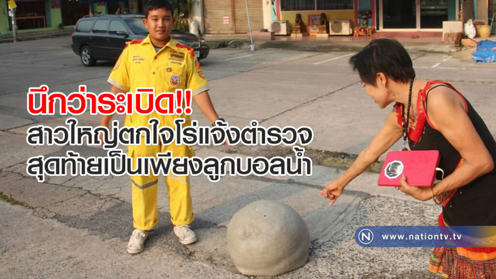 นึกว่าระเบิด!! สาวใหญ่ตกใจโร่แจ้งตำรวจสุดท้ายเป็นเพียงลูกบอลน้ำ นึกว่าระเบิด!! สาวใหญ่ตกใจโร่แจ้งตำรวจสุดท้ายเป็นเพียงลูกบอลน้ำ