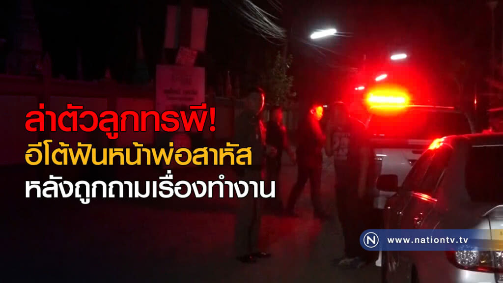 ล่าตัวลูกทรพี! อีโต้ฟันหน้าพ่อสาหัส หลังถูกถามเรื่องทำงาน