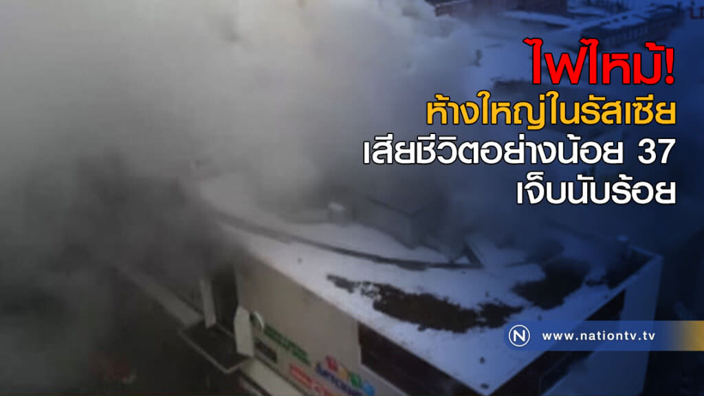 ไฟไหม้ห้างใหญ่ในรัสเซีย มีผู้เสียชีวิตอย่างน้อย 37 เจ็บนับร้อย ไฟไหม้ห้างใหญ่ในรัสเซีย มีผู้เสียชีวิตอย่างน้อย 37 เจ็บนับร้อย
