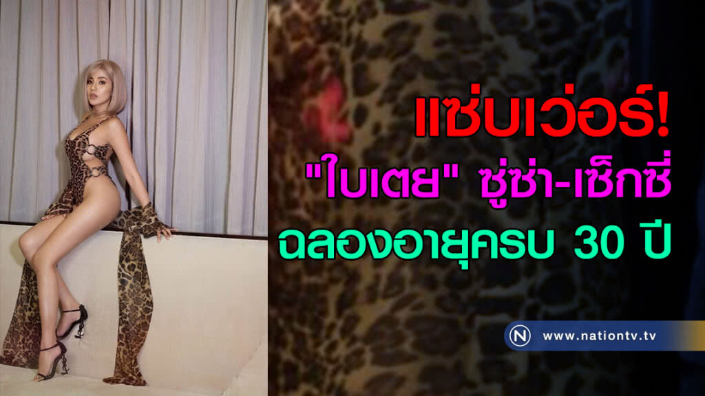 แซ่บเว่อร์! "ใบเตย" ซู่ซ่า-เซ็กซี่ ฉลองอายุครบ 30 ปี แซ่บเว่อร์! "ใบเตย" ซู่ซ่า-เซ็กซี่ ฉลองอายุครบ 30 ปี