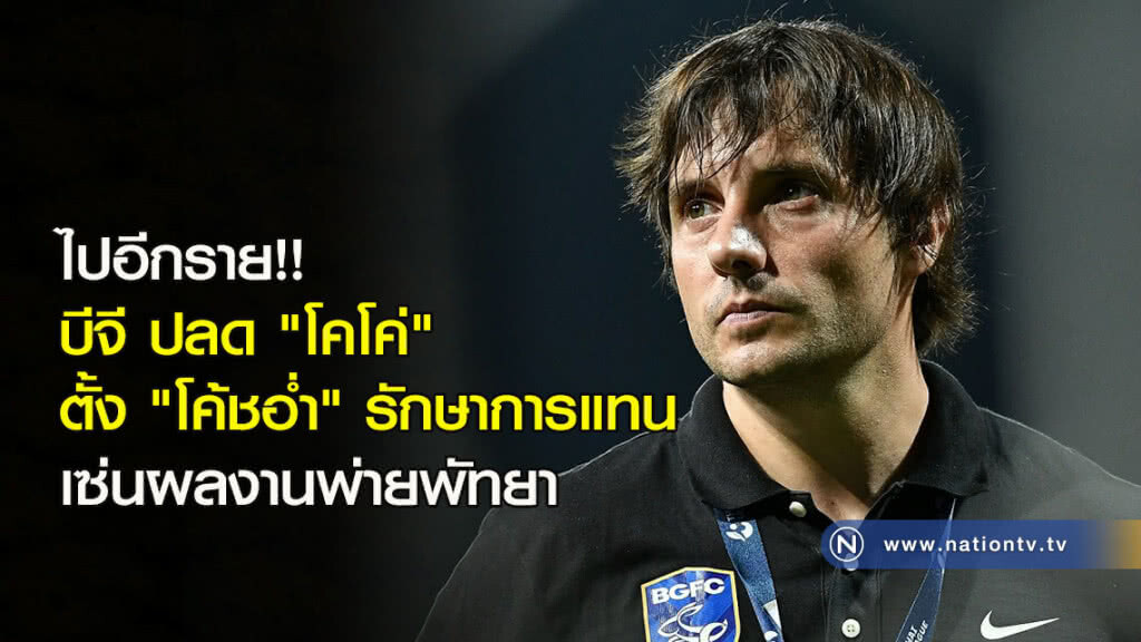 ไปอีกราย!! บีจี ปลด "โคโค่" ตั้ง "โค้ชอ่ำ" รักษาการแทน เซ่นผลงานพ่ายพัทยา ไปอีกราย!! บีจี ปลด "โคโค่" ตั้ง "โค้ชอ่ำ" รักษาการแทน เซ่นผลงานพ่ายพัทยา