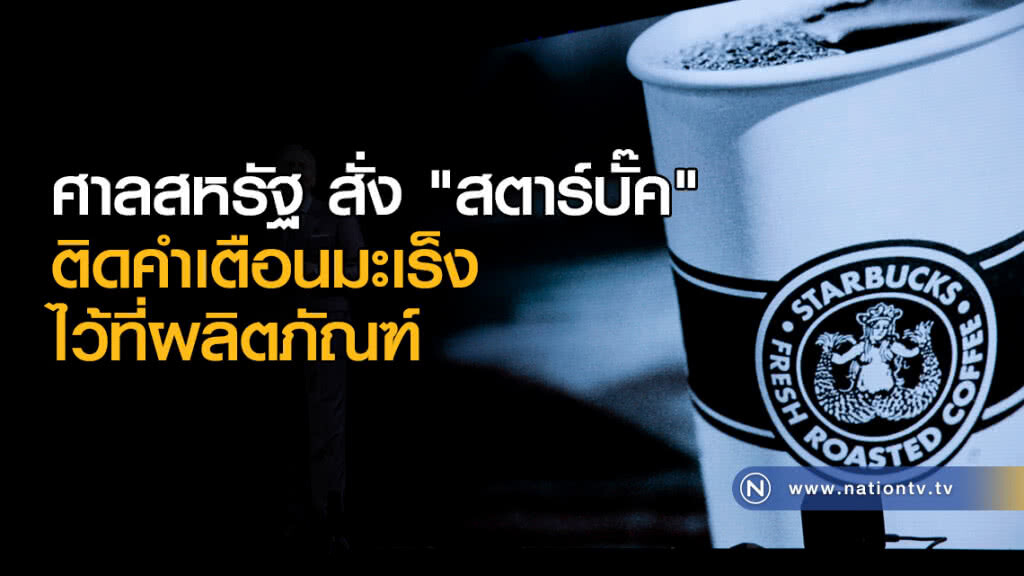 ศาลสหรัฐ สั่ง "สตาร์บั๊ค" ติดคำเตือนมะเร็งไว้ที่ผลิตภัณฑ์ ศาลสหรัฐ สั่ง "สตาร์บั๊ค" ติดคำเตือนมะเร็งไว้ที่ผลิตภัณฑ์