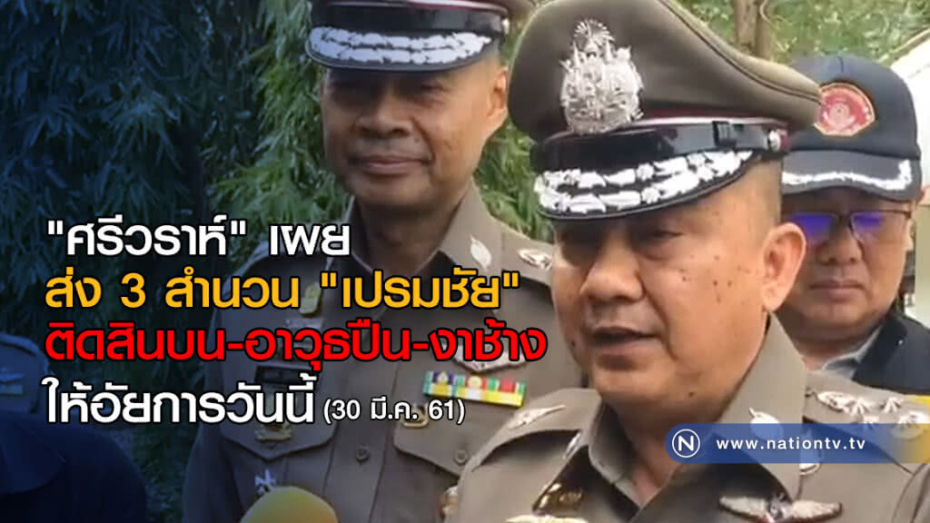 "ศรีวราห์" เผยส่ง 3 สำนวน "เปรมชัย" ติดสินบน-อาวุธปืน-งาช้าง ให้อัยการวันนี้