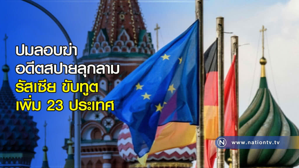 ปมลอบฆ่าอดีตสปายลุกลาม รัสเซียขับทูตเพิ่ม 23 ประเทศ ปมลอบฆ่าอดีตสปายลุกลาม รัสเซียขับทูตเพิ่ม 23 ประเทศ