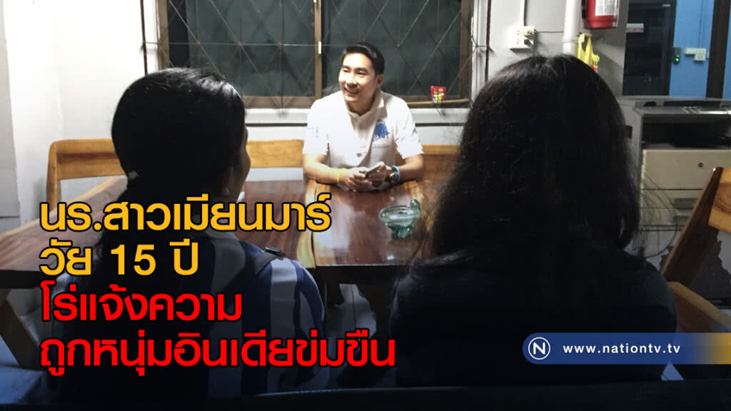 นักเรียนสาวเมียนมาร์ วัย 15 โร่แจ้งความตำรวจพญาไท ถูกหนุ่มอินเดียข่มขืน