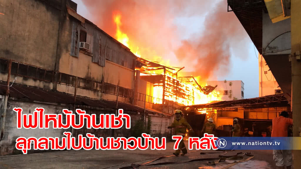 ไฟไหม้บ้านเช่าลุกลามไปบ้านชาวบ้าน 7 หลัง