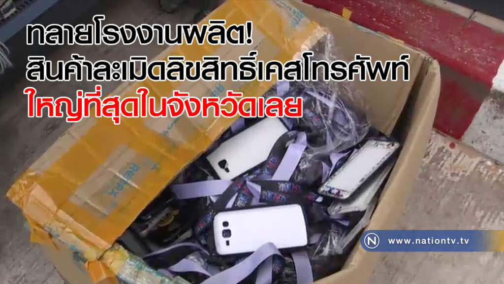 ทลายโรงงานผลิต! สินค้าละเมิดลิขสิทธิ์เคสโทรศัพท์ใหญ่ที่สุดในจังหวัดเลย(คลิป)