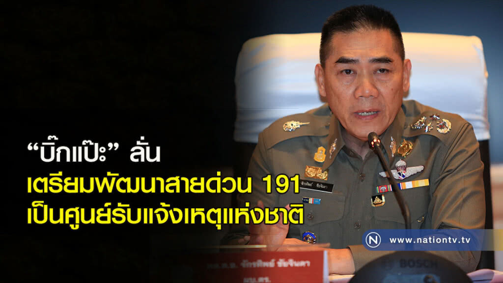 "บิ๊กแป๊ะ" ลั่นเตรียมพัฒนาสายด่วน 191 เป็นศูนย์รับแจ้งเหตุแห่งชาติ "บิ๊กแป๊ะ" ลั่นเตรียมพัฒนาสายด่วน 191 เป็นศูนย์รับแจ้งเหตุแห่งชาติ