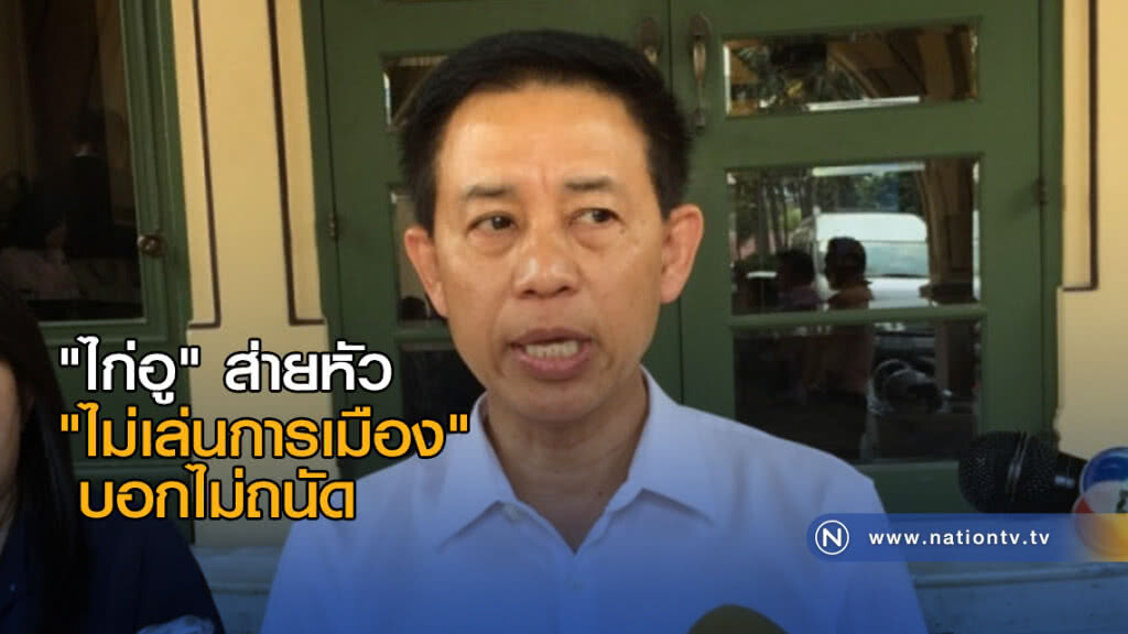 "ไก่อู" ส่ายหัว "ไม่เล่นการเมือง" "ไก่อู" ส่ายหัว "ไม่เล่นการเมือง"