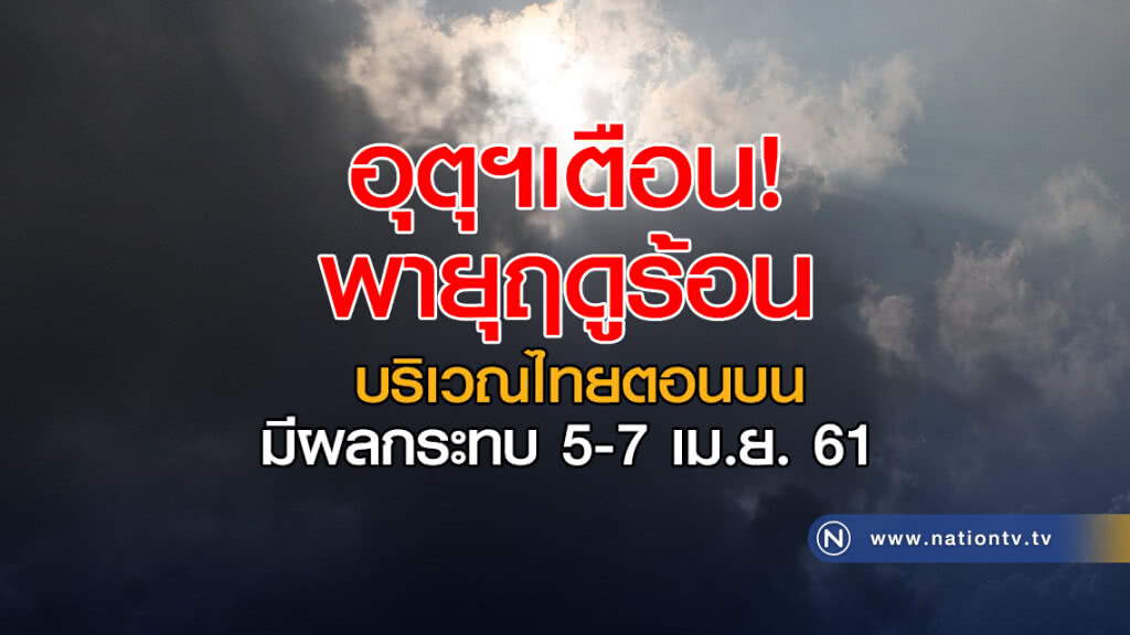 อุตุฯเตือน! พายุฤดูร้อนบริเวณไทยตอนบน มีผลกระทบ 5-7 เม.ย.