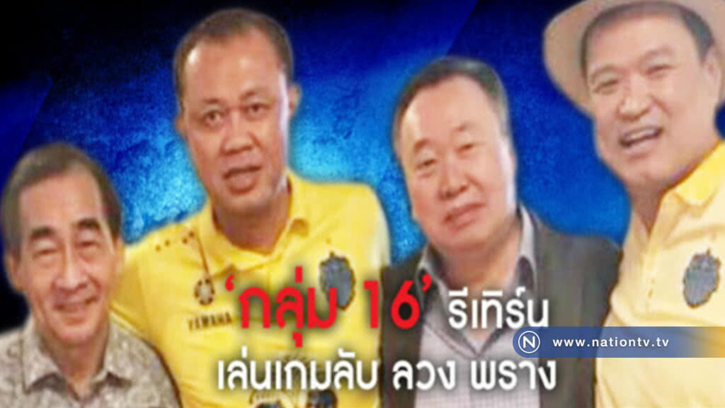 การเมืองช่วงเปลี่ยนผ่าน ไม่มีอะไรที่แน่นอน  "กลุ่ม 16" รีเทิร์น  เล่นเกมลับ ลวง พราง?