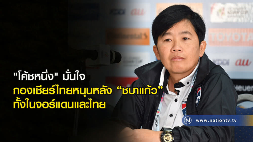 "โค้ชหนึ่ง" มั่นใจกองเชียร์คนไทยหนุนหลัง "ชบาแก้ว" ทั้งในจอร์แดนและไทย