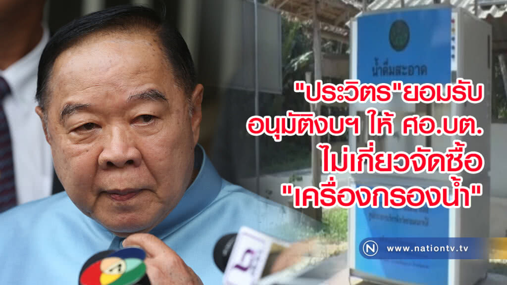 "ประวิตร" ยอมรับ
อนุมัติงบฯ ให้ ศอ.บต.
ไม่เกี่ยวจัดซื้อ"เครื่องกรองน้ำ"