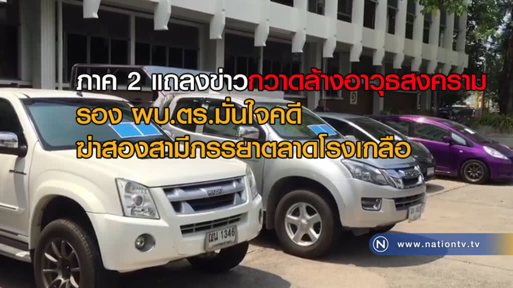 ภาค 2 แถลงข่าวกวาดล้างอาวุธสงคราม ภาค 2 แถลงข่าวกวาดล้างอาวุธสงคราม