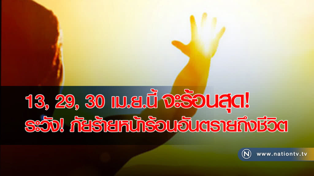 13, 29, 30 เม.ย.นี้ จะร้อนสุด! ระวัง! ภัยร้ายหน้าร้อนอันตรายถึงชีวิต 13, 29, 30 เม.ย.นี้ จะร้อนสุด! ระวัง! ภัยร้ายหน้าร้อนอันตรายถึงชีวิต